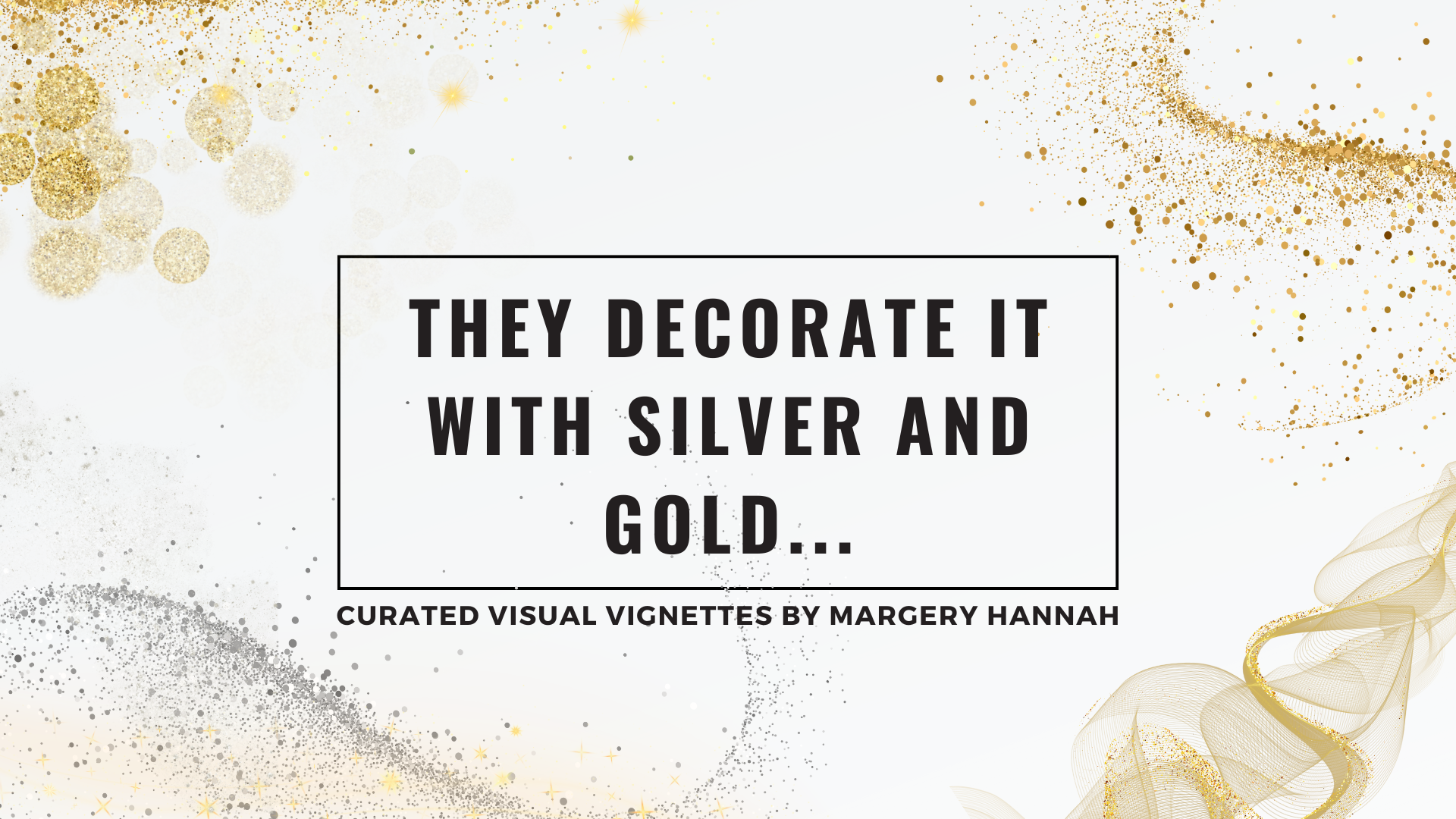 They decorate it with silver and gold... Header image by Margery Hannah